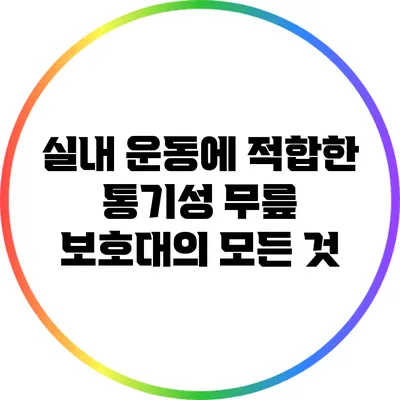 실내 운동에 적합한 통기성 무릎 보호대의 모든 것