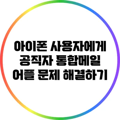 아이폰 사용자에게 공직자 통합메일 어플 문제 해결하기