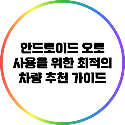 안드로이드 오토 사용을 위한 최적의 차량 추천 가이드