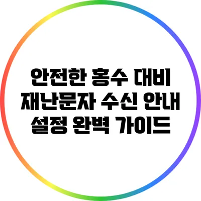 안전한 홍수 대비: 재난문자 수신 안내 설정 완벽 가이드