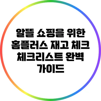 알뜰 쇼핑을 위한 홈플러스 재고 체크 체크리스트 완벽 가이드
