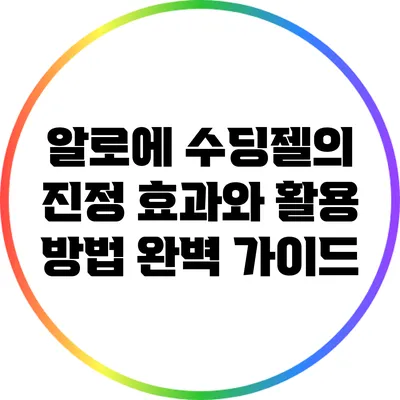 알로에 수딩젤의 진정 효과와 활용 방법 완벽 가이드
