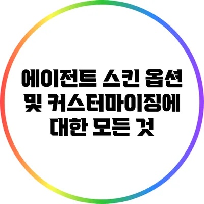 에이전트 스킨 옵션 및 커스터마이징에 대한 모든 것