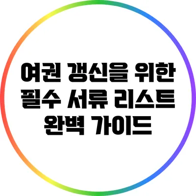 여권 갱신을 위한 필수 서류 리스트 완벽 가이드