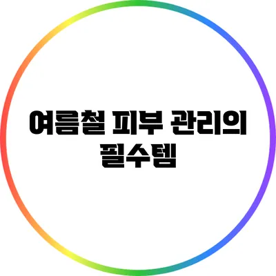 여름철 피부 관리의 필수템