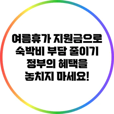 여름휴가 지원금으로 숙박비 부담 줄이기: 정부의 혜택을 놓치지 마세요!