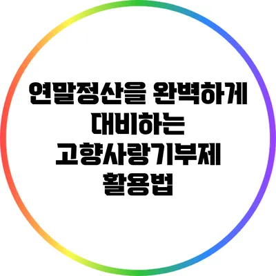 연말정산을 완벽하게 대비하는 고향사랑기부제 활용법