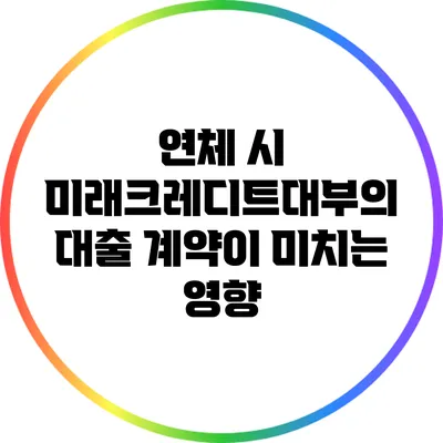 연체 시 미래크레디트대부의 대출 계약이 미치는 영향