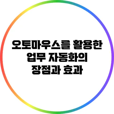 오토마우스를 활용한 업무 자동화의 장점과 효과