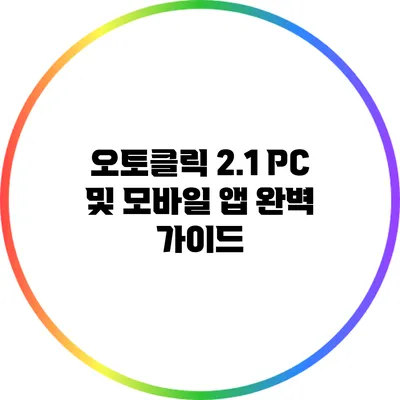 오토클릭 2.1: PC 및 모바일 앱 완벽 가이드