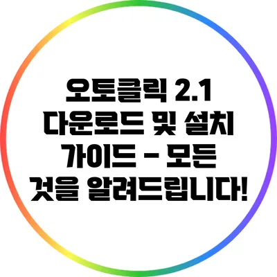 오토클릭 2.1 다운로드 및 설치 가이드 – 모든 것을 알려드립니다!