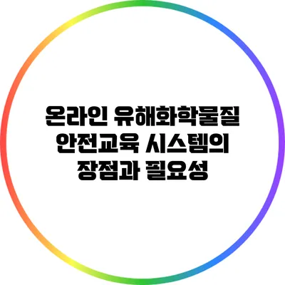 온라인 유해화학물질 안전교육 시스템의 장점과 필요성