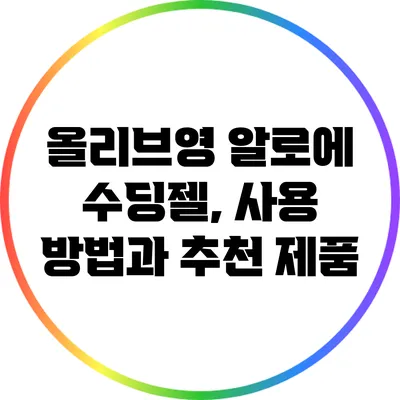 올리브영 알로에 수딩젤, 사용 방법과 추천 제품