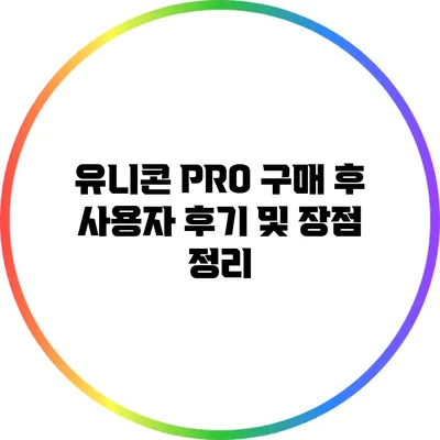 유니콘 PRO 구매 후 사용자 후기 및 장점 정리