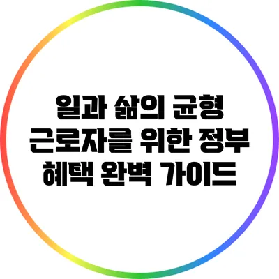 일과 삶의 균형: 근로자를 위한 정부 혜택 완벽 가이드