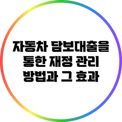 자동차 담보대출을 통한 재정 관리 방법과 그 효과