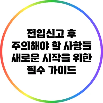 전입신고 후 주의해야 할 사항들: 새로운 시작을 위한 필수 가이드