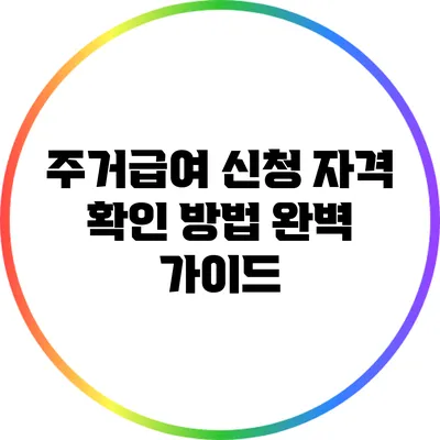 주거급여 신청 자격 확인 방법 완벽 가이드