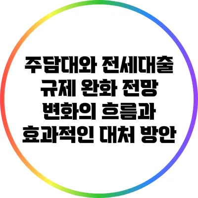 주담대와 전세대출 규제 완화 전망: 변화의 흐름과 효과적인 대처 방안