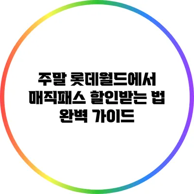 주말 롯데월드에서 매직패스 할인받는 법 완벽 가이드