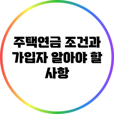 주택연금 조건과 가입자 알아야 할 사항