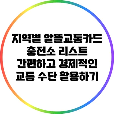 지역별 알뜰교통카드 충전소 리스트: 간편하고 경제적인 교통 수단 활용하기