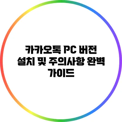 카카오톡 PC 버전 설치 및 주의사항 완벽 가이드
