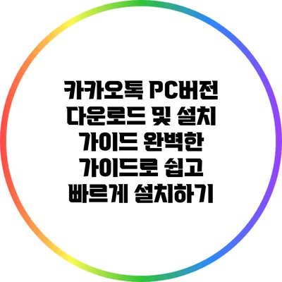 카카오톡 PC버전 다운로드 및 설치 가이드: 완벽한 가이드로 쉽고 빠르게 설치하기