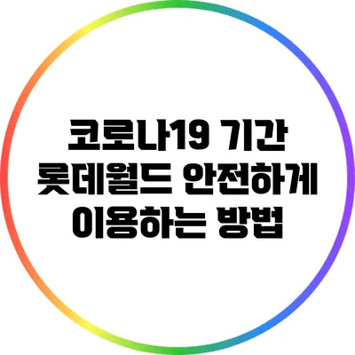 코로나19 기간 롯데월드 안전하게 이용하는 방법