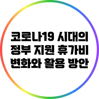 코로나19 시대의 정부 지원 휴가비 변화와 활용 방안