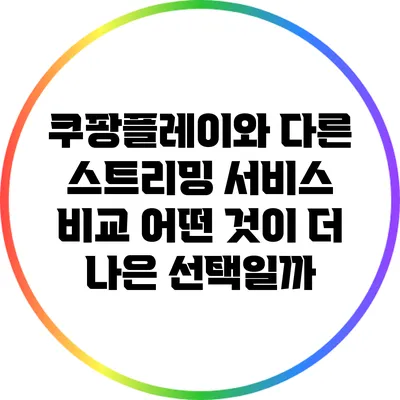 쿠팡플레이와 다른 스트리밍 서비스 비교: 어떤 것이 더 나은 선택일까?