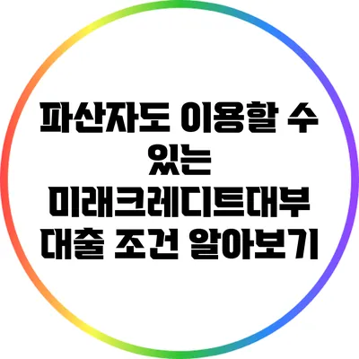 파산자도 이용할 수 있는 미래크레디트대부 대출 조건 알아보기