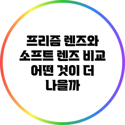 프리즘 렌즈와 소프트 렌즈 비교: 어떤 것이 더 나을까?