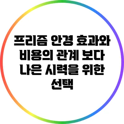 프리즘 안경 효과와 비용의 관계: 보다 나은 시력을 위한 선택