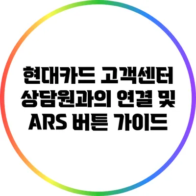 현대카드 고객센터 상담원과의 연결 및 ARS 버튼 가이드