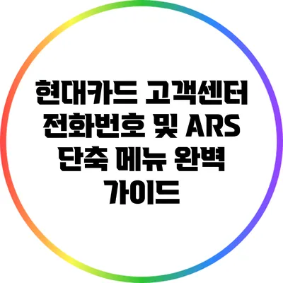 현대카드 고객센터 전화번호 및 ARS 단축 메뉴 완벽 가이드