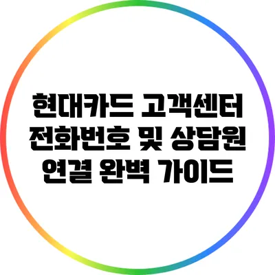 현대카드 고객센터 전화번호 및 상담원 연결 완벽 가이드
