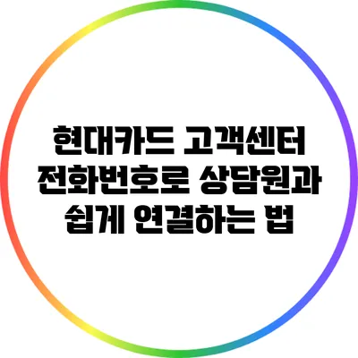 현대카드 고객센터 전화번호로 상담원과 쉽게 연결하는 법