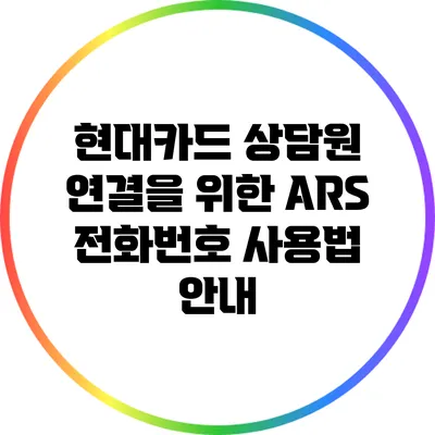 현대카드 상담원 연결을 위한 ARS 전화번호 사용법 안내