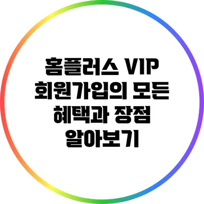 홈플러스 VIP 회원가입의 모든 혜택과 장점 알아보기