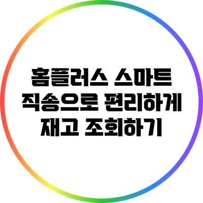 홈플러스 스마트 직송으로 편리하게 재고 조회하기