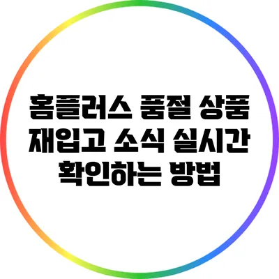 홈플러스 품절 상품 재입고 소식 실시간 확인하는 방법
