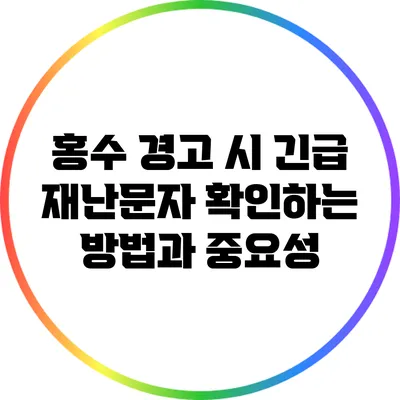 홍수 경고 시 긴급 재난문자 확인하는 방법과 중요성