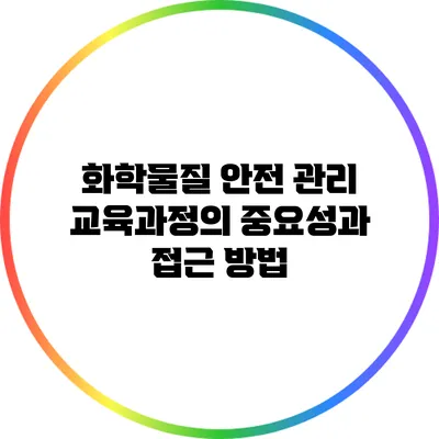 화학물질 안전 관리 교육과정의 중요성과 접근 방법