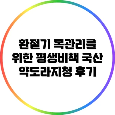 환절기 목관리를 위한 평생비책: 국산 약도라지청 후기