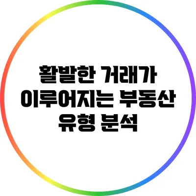 활발한 거래가 이루어지는 부동산 유형 분석