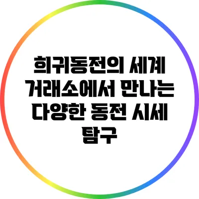 희귀동전의 세계: 거래소에서 만나는 다양한 동전 시세 탐구