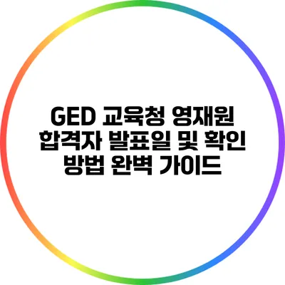 GED 교육청 영재원 합격자 발표일 및 확인 방법 완벽 가이드