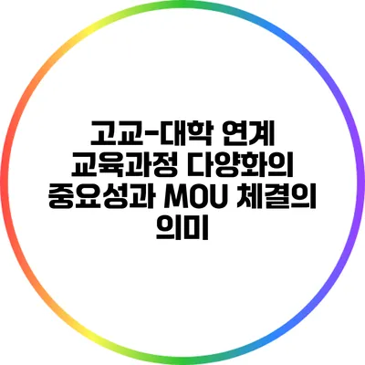 고교-대학 연계 교육과정 다양화의 중요성과 MOU 체결의 의미