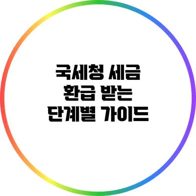국세청 세금 환급 받는 단계별 가이드